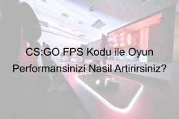 CS:GO FPS Kodu ile Oyun Performansınızı Nasıl Artırırsınız?