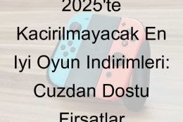 2025’te Kaçırılmayacak En İyi Oyun İndirimleri: Cüzdan Dostu Fırsatlar
