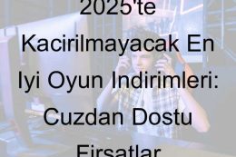2025’te Kaçırılmayacak En İyi Oyun İndirimleri: Cüzdan Dostu Fırsatlar