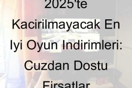2025’te Kaçırılmayacak En İyi Oyun İndirimleri: Cüzdan Dostu Fırsatlar