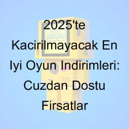 2025’te Kaçırılmayacak En İyi Oyun İndirimleri: Cüzdan Dostu Fırsatlar