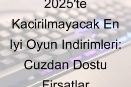 2025’te Kaçırılmayacak En İyi Oyun İndirimleri: Cüzdan Dostu Fırsatlar