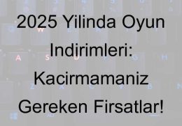 2025 Yılında Oyun İndirimleri: Kaçırmamanız Gereken Fırsatlar!