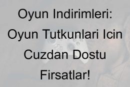 Oyun İndirimleri: Oyun Tutkunları İçin Cüzdan Dostu Fırsatlar!