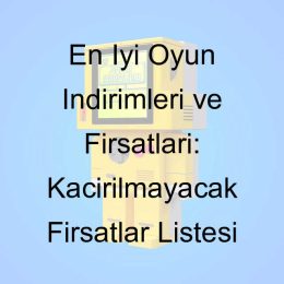 En İyi Oyun İndirimleri ve Fırsatları: Kaçırılmayacak Fırsatlar Listesi