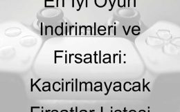 En İyi Oyun İndirimleri ve Fırsatları: Kaçırılmayacak Fırsatlar Listesi