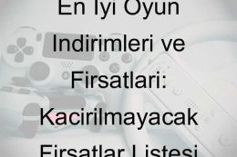 En İyi Oyun İndirimleri ve Fırsatları: Kaçırılmayacak Fırsatlar Listesi